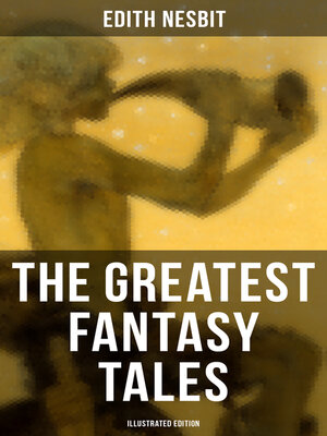 cover image of The Greatest Fantasy Tales of Edith Nesbit (Illustrated Edition)